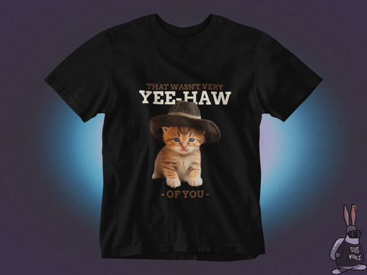 That Wasn't Very Yee-Haw of You T-shirt