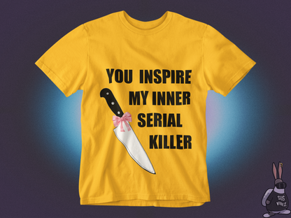 You inspire my inner serial killer T-shirt