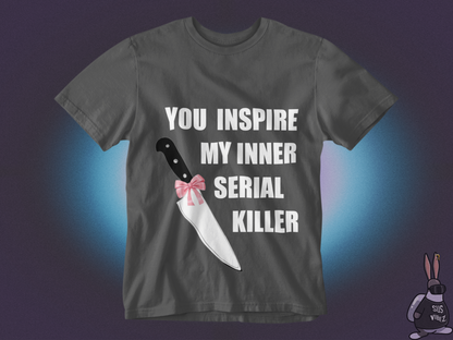 You inspire my inner serial killer T-shirt