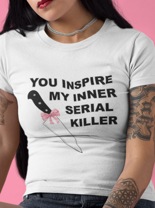You inspire my inner serial killer T-shirt