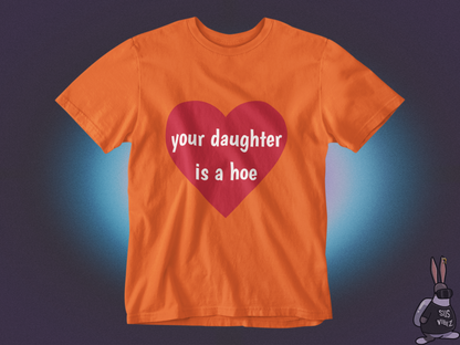 Your daughter is a hoe T-shirt