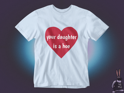 Your daughter is a hoe T-shirt