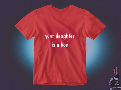 Your daughter is a hoe T-shirt