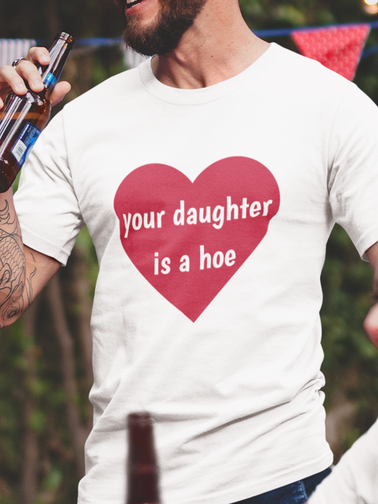 Your daughter is a hoe T-shirt